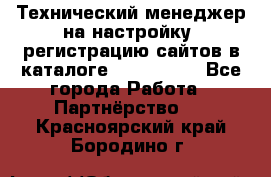 Технический менеджер на настройку, регистрацию сайтов в каталоге runet.site - Все города Работа » Партнёрство   . Красноярский край,Бородино г.